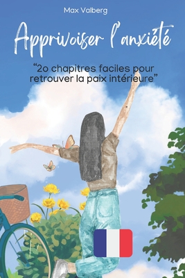 Apprivoiser l'anxi?t?: "2o chapitres faciles pour retrouver la paix int?rieure" - Valberg, Max