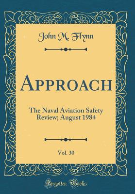 Approach, Vol. 30: The Naval Aviation Safety Review; August 1984 (Classic Reprint) - Flynn, John M, Dr., MD