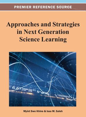 Approaches and Strategies in Next Generation Science Learning - Khine, Myint Swe (Editor), and Saleh, Issa M (Editor)