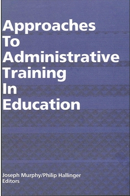 Approaches to Administrative Training in Education - Murphy, Joseph F (Editor), and Hallinger, Philip (Editor)