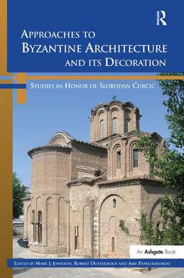 Approaches to Byzantine Architecture and Its Decoration: Studies in Honor of Slobodan Curcic - Johnson, Mark J, and Ousterhout, Robert (Editor), and Papalexandrou, Amy