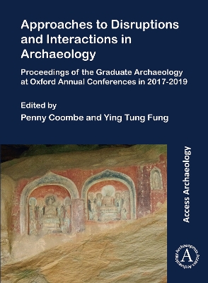 Approaches to Disruptions and Interactions in Archaeology: Proceedings of the Graduate Archaeology at Oxford Annual Conferences in 2017-2019 - Coombe, Penny (Editor), and Fung, Ying Tung (Editor)