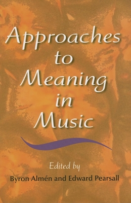 Approaches to Meaning in Music - Almn, Byron (Editor), and Pearsall, Edward (Editor)