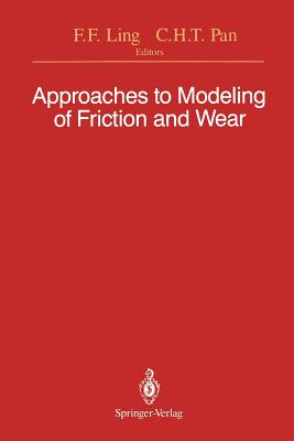 Approaches to Modeling of Friction and Wear: Proceedings of the Workshop on the Use of Surface Deformation Models to Predict Tribology Behavior, Columbia University in the City of New York, December 17-19, 1986 - Ling, Frederick F (Editor), and Pan, C H T (Editor)