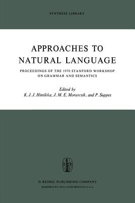 Approaches to Natural Language: Proceedings of the 1970 Stanford Workshop on Grammar and Semantics - Hintikka, Jaakko (Editor), and Suppes, Patrick (Editor), and Moravcsik, J M E (Editor)