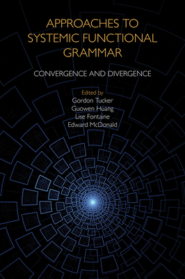 Approaches to Systemic Functional Grammar: Convergence and Divergence - Tucker, Gordon (Editor), and Huang, Guowen (Editor), and Fontaine, Lise (Editor)