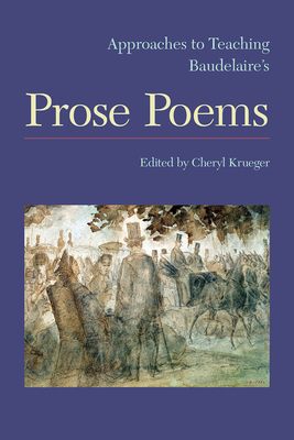 Approaches to Teaching Baudelaire's Prose Poems - Krueger, Cheryl (Editor)