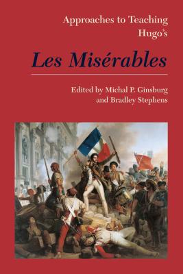 Approaches to Teaching Hugo's Les Misrables - Ginsbug, Michal P (Editor), and Stephens, Bradley (Editor)