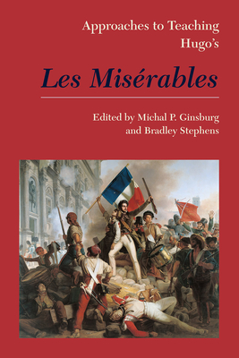 Approaches to Teaching Hugo's Les Misrables - Ginsburg, Michal Peled (Editor), and Stephens, Bradley (Editor)