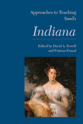 Approaches to Teaching Sand's Indiana - Powell, David A (Editor), and Prasad, Pratima (Editor)