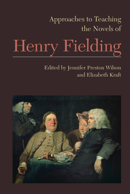 Approaches to Teaching the Novels of Henry Fielding - Wilson, Jennifer Preston (Editor), and Kraft, Elizabeth (Editor)