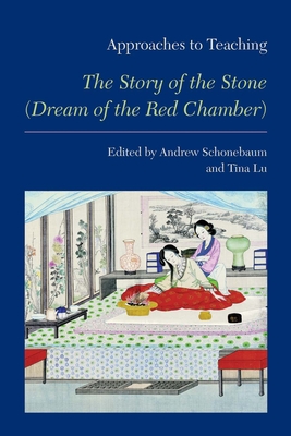 Approaches to Teaching "The Story of the Stone" (Dream of the Red Chamber) - Schonebaum, Andrew (Editor), and Lu, Tina (Editor)