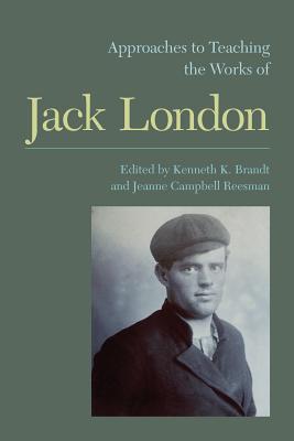 Approaches to Teaching the Works of Jack London - Brandt, Kenneth K. (Editor), and Reesman, Jeanne Campbell (Editor)