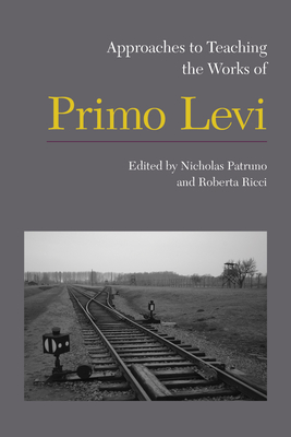 Approaches to Teaching the Works of Primo Levi - Patruno, Nicholas (Editor), and Ricci, Roberta (Editor)