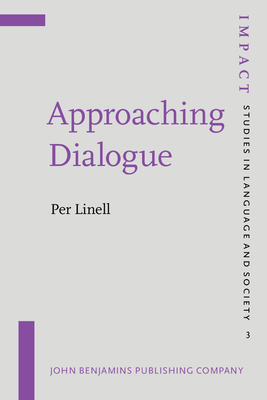 Approaching Dialogue: Talk, Interaction and Contexts in Dialogical Perspectives - Linell, Per