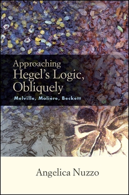 Approaching Hegel's Logic, Obliquely: Melville, Moliere, Beckett - Nuzzo, Angelica