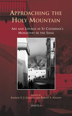 Approaching the Holy Mountain: Art and Liturgy at St Catherine's Monastery in the Sinai - Gerstel, Sharon E J (Editor), and Nelson, Robert S (Editor)