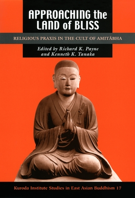 Approaching the Land of Bliss: Religious PRAXIS in the Cult of Amit bha - Payne, Richard K (Editor), and Tanaka, Kenneth K (Editor)