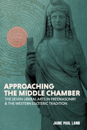 Approaching the Middle Chamber: The Seven Liberal Arts in Freemasonry & the Western Esoteric Tradition