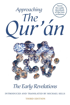 Approaching the Qur'an: The Early Revelations (third edition) - Sells, Michael