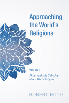 Approaching the World's Religions, Volume 1 - Boyd, Robert