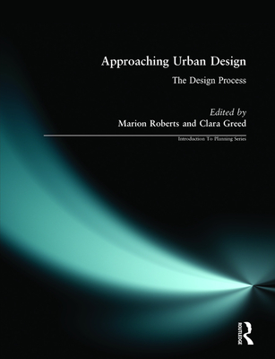 Approaching Urban Design: The Design Process - Roberts, Marion, and Greed, Clara