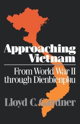 Approaching Vietnam: From World War II Through Dienbienphu, 1941-1954 - Gardner, Lloyd C