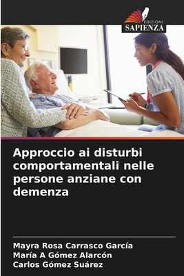 Approccio ai disturbi comportamentali nelle persone anziane con demenza - Carrasco Garc?a, Mayra Rosa, and Alarc?n, Mar?a A G?mez, and Surez, Carlos G?mez