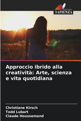 Approccio ibrido alla creativit?: Arte, scienza e vita quotidiana - Kirsch, Christiane, and Lubart, Todd, and Houssemand, Claude