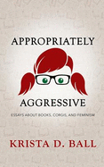 Appropriately Aggressive: Essays about Books, Corgis, and Feminism