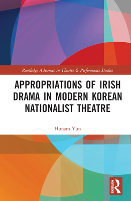 Appropriations of Irish Drama in Modern Korean Nationalist Theatre - Yun, Hunam