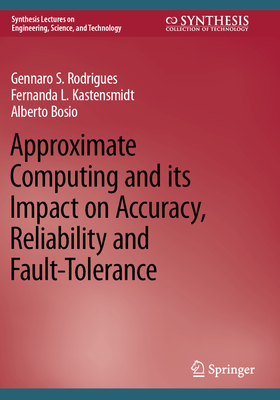 Approximate Computing and its Impact on Accuracy, Reliability and Fault-Tolerance - Rodrigues, Gennaro S., and Kastensmidt, Fernanda L., and Bosio, Alberto