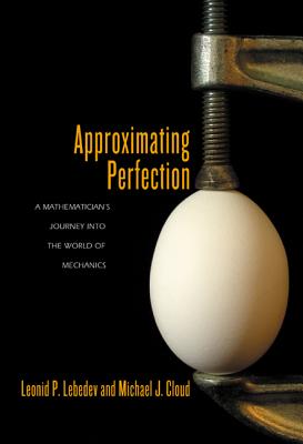 Approximating Perfection: A Mathematician's Journey Into the World of Mechanics - Lebedev, Leonid P, and Cloud, Michael J