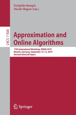 Approximation and Online Algorithms: 17th International Workshop, Waoa 2019, Munich, Germany, September 12-13, 2019, Revised Selected Papers - Bampis, Evripidis (Editor), and Megow, Nicole (Editor)