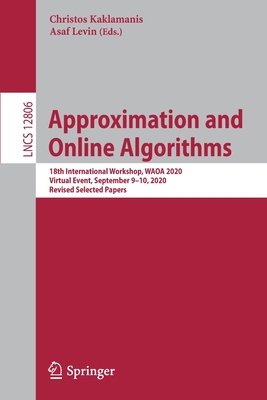 Approximation and Online Algorithms: 18th International Workshop, Waoa 2020, Virtual Event, September 9-10, 2020, Revised Selected Papers - Kaklamanis, Christos (Editor), and Levin, Asaf (Editor)