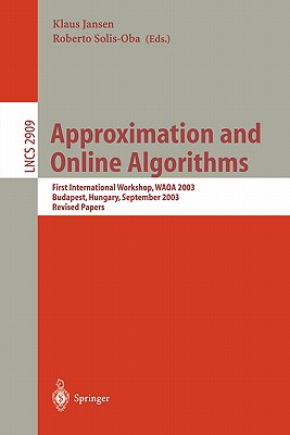 Approximation and Online Algorithms: First International Workshop, Waoa 2003, Budapest, Hungary, September 16-18, 2003, Revised Papers - Jansen, Klaus (Editor), and Solis-Oba, Roberto (Editor)