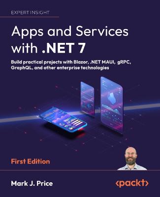 Apps and Services with .NET 7: Build practical projects with Blazor, .NET MAUI, gRPC, GraphQL, and other enterprise technologies - Price, Mark J.