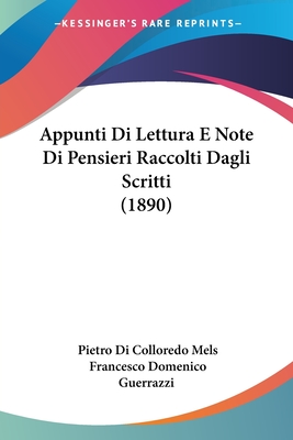 Appunti Di Lettura E Note Di Pensieri Raccolti Dagli Scritti (1890) - Mels, Pietro Di Colloredo, and Guerrazzi, Francesco Domenico