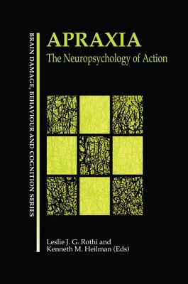 Apraxia: The Neuropsychology of Action - Gonzalez Rothi, Leslie J (Editor), and Heilman, Kenneth M, M.D. (Editor)