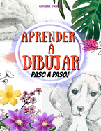 Aprend?r a DIBUJAR: Como Dibujar Flores, Animales y Plantas Paso a Paso! Una Simple y Divertida gu?a de T?cnicas F?ciles Para Ensear a los Principiantes y los Nios a Dibujar.