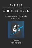 Aprenda Aircrack-Ng: Domine Auditoria e Explora??o de Redes Wi-Fi