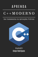 Aprenda C++ Moderno: Desenvolva Aplica??es Performßticas com Recursos Avan?ados. Dos Fundamentos ?s Aplica??es Prßticas