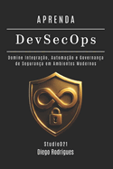 APRENDA DevSecOps: Domine Integra??o, Automa??o e Governan?a de Seguran?a em Ambientes Modernos