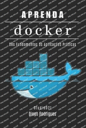 Aprenda Docker: Containerize Aplica??es Modernas com Automa??o Escalvel. Dos Fundamentos ?s Aplica??es Prticas