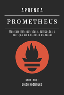 Aprenda Prometheus: Monitore Infraestrutura, Aplicaes e Servios em Ambientes Modernos