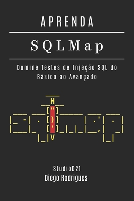 APRENDA SQLMap: Domine Testes de Inje??o SQL do Bsico ao Avan?ado - Smart Tech Content, Studiod21, and Rodrigues, Diego