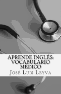 Aprende Ingls: Vocabulario Mdico: English-Spanish Medical Terms