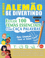 Aprender Alemo Se Divertindo! - Para Crianas: Todas as Idades - Estude 100 Temas Essenciais Com Caa Palavras - Vol.1