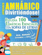 Aprender Amhrico Divirtindose! - Nivel Avanzado: Intermedio a Difcil - Estudia 100 Temticas Esenciales Con Sopas de Letras - Vol.1