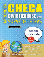 APRENDER CHECA DIVIRTI?NDOSE CON SOPAS DE LETRAS - Para Nios de 8 a 10 aos - Descubre C?mo Mejorar tu Vocabulario con 2000 Palabras Escondidas y Practica en Casa - 100 Cuadr?culas de Juego - Material de Aprendizaje y Folleto de Actividades